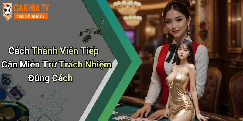 Cách Thành Viên Tiếp Cận Miễn Trừ Trách Nhiệm Đúng Cách