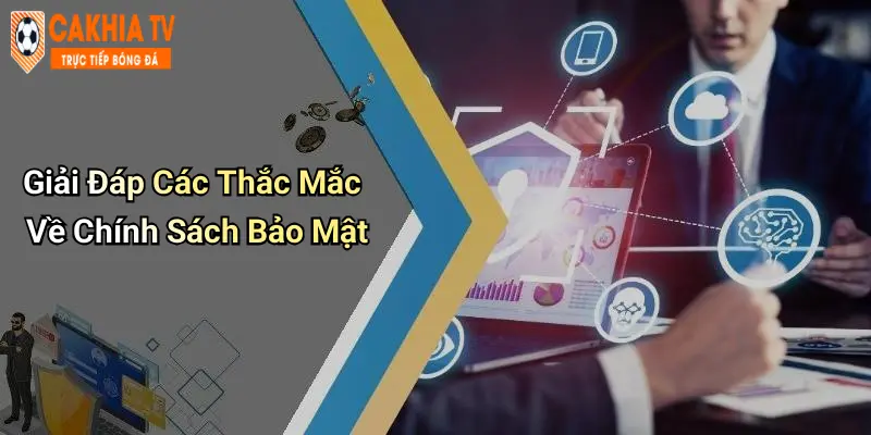 Giải Đáp Các Thắc Mắc Về Chính Sách Bảo Mật