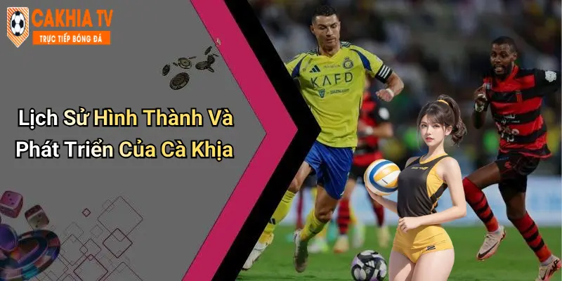 Lịch Sử Hình Thành Và Phát Triển Của Cà Khịa