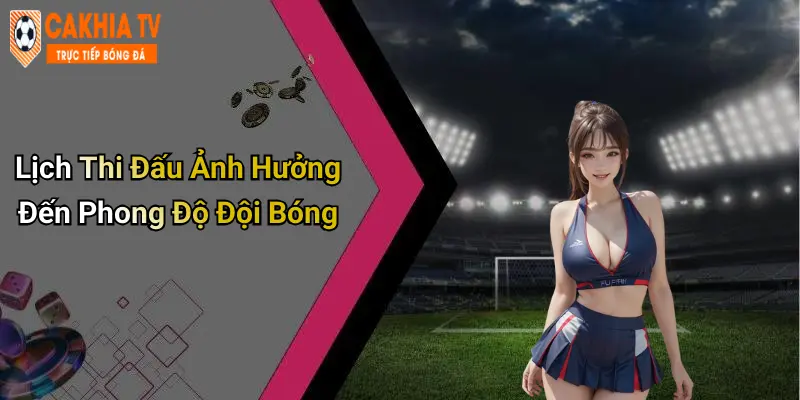 Lịch Thi Đấu Ảnh Hưởng Đến Phong Độ Đội Bóng