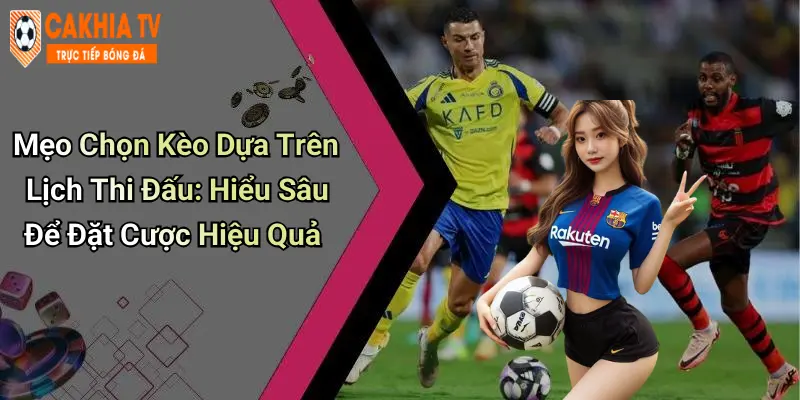 Mẹo Chọn Kèo Dựa Trên Lịch Thi Đấu: Hiểu Sâu Để Đặt Cược Hiệu Quả Mẹo Chọn Kèo Dựa Trên Lịch Thi Đấu: Hiểu Sâu Để Đặt Cược Hiệu Quả
