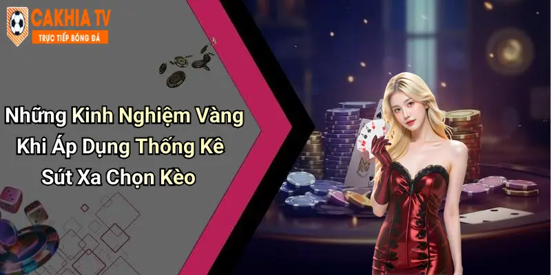 Những Kinh Nghiệm Vàng Khi Áp Dụng Thống Kê Sút Xa Chọn Kèo