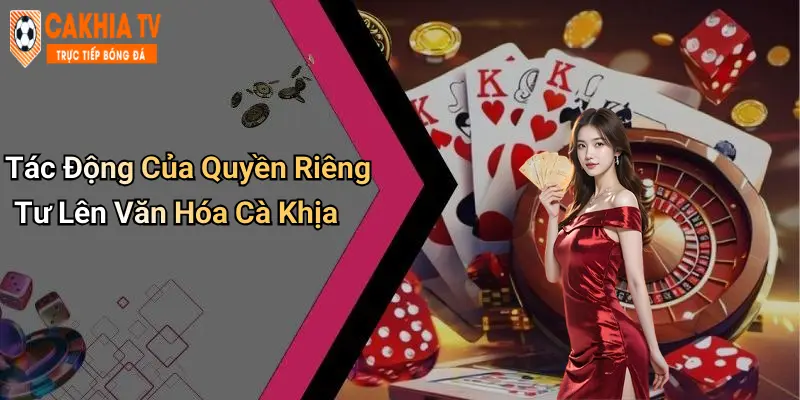 Tác Động Của Quyền Riêng Tư Lên Văn Hóa Cà Khịa