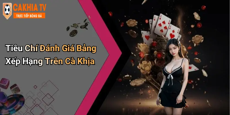 Tiêu Chí Đánh Giá Bảng Xếp Hạng Trên Cà Khịa