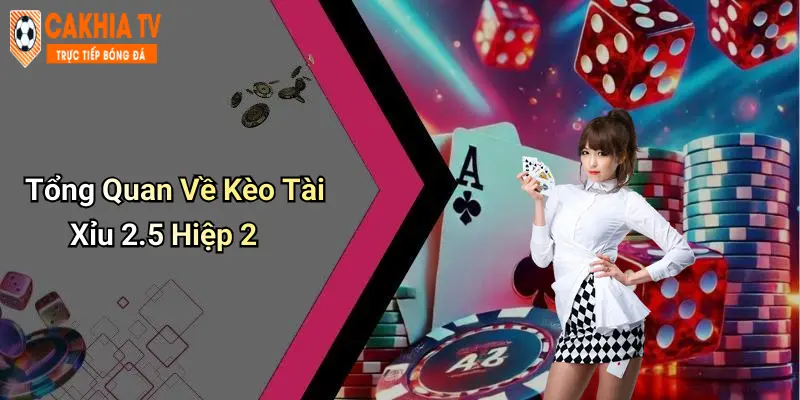 Tổng Quan Về Kèo Tài Xỉu 2.5 Hiệp 2