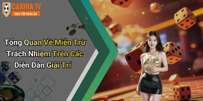 Tổng Quan Về Miễn Trừ Trách Nhiệm Trên Các Diễn Đàn Giải Trí