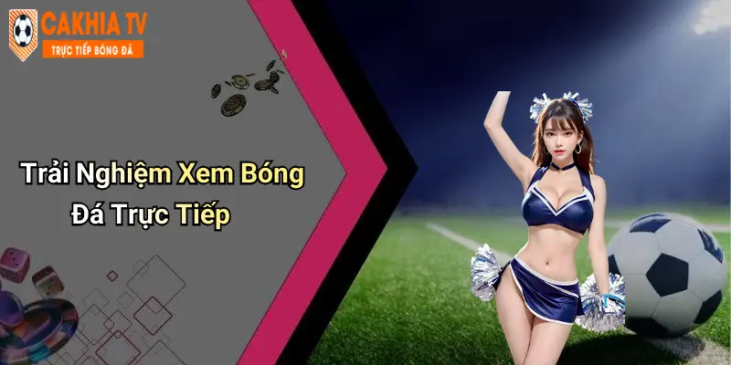 Trải Nghiệm Xem Bóng Đá Trực Tiếp