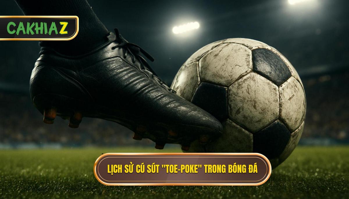 Lịch Sử Và Sự Trở Lại Của Cú Sút _Toe-Poke_